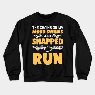 The Chains On My Mood Swings Just Snapped: Run! Crewneck Sweatshirt